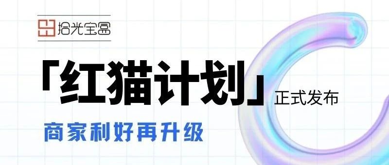 「 红猫计划 」正式发布,商家利好再升级